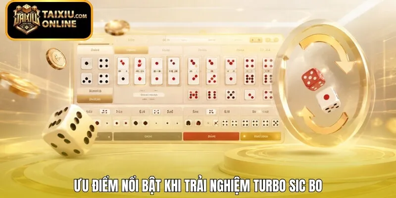 Ưu điểm nổi bật khi trải nghiệm Turbo Sic Bo