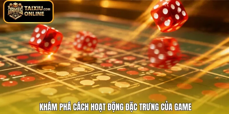 Khám phá cách hoạt động đặc trưng của game