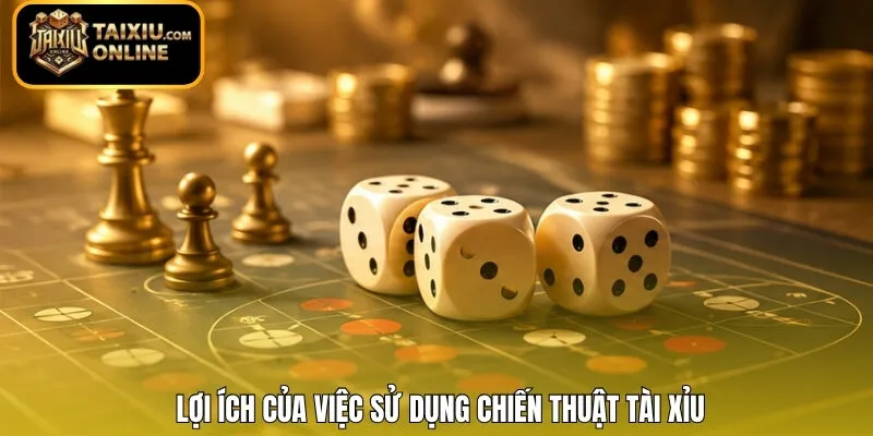Lợi ích của việc sử dụng chiến thuật Tài Xỉu 