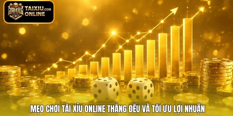 Mẹo chơi Tài Xỉu online thắng đều và tối ưu lợi nhuận 