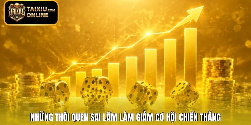 Những thói quen sai lầm làm giảm cơ hội chiến thắng 