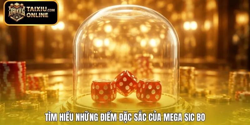 Tìm hiểu những điểm đặc sắc của Mega Sic Bo